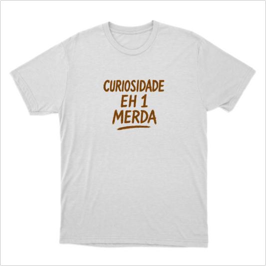 Camisa Curiosidade Eh 1 Merda