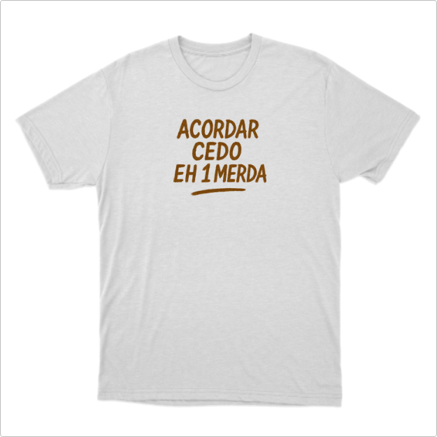 Camisa Acordar cedo eh 1 Merda