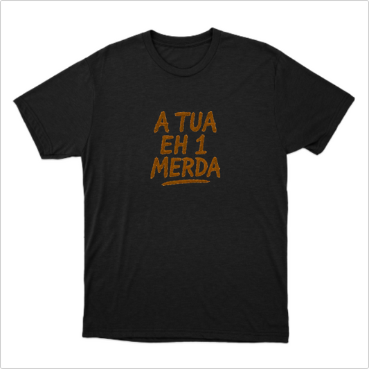 Camisa A Tua Eh 1 Merda