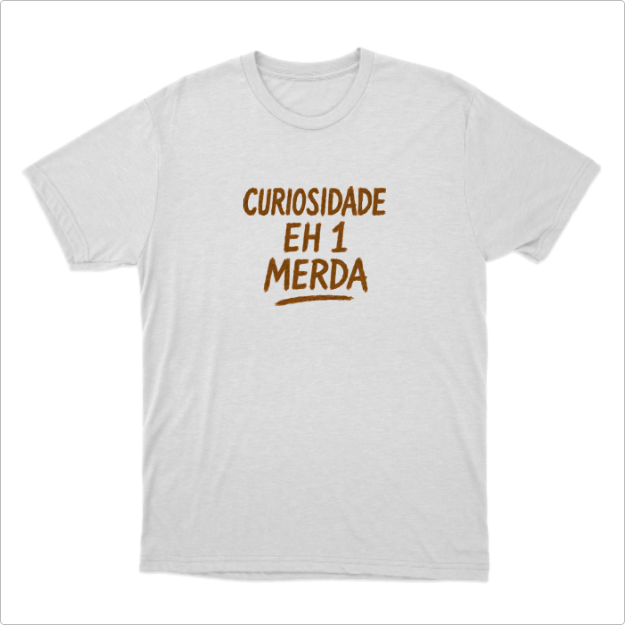 Camisa Curiosidade Eh 1 Merda