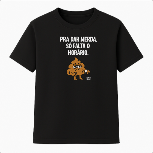 Camisa Premium Pra Dar Merda Só Falta o Horário