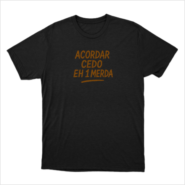 Camisa Acordar cedo eh 1 Merda